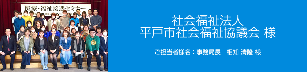社会福祉法人平戸市社会福祉協議会 様　ご担当者様名：事務局長　相知 清隆 様