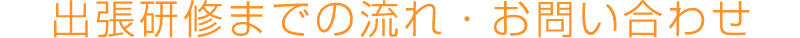 出張研修までの流れ・お問い合わせ